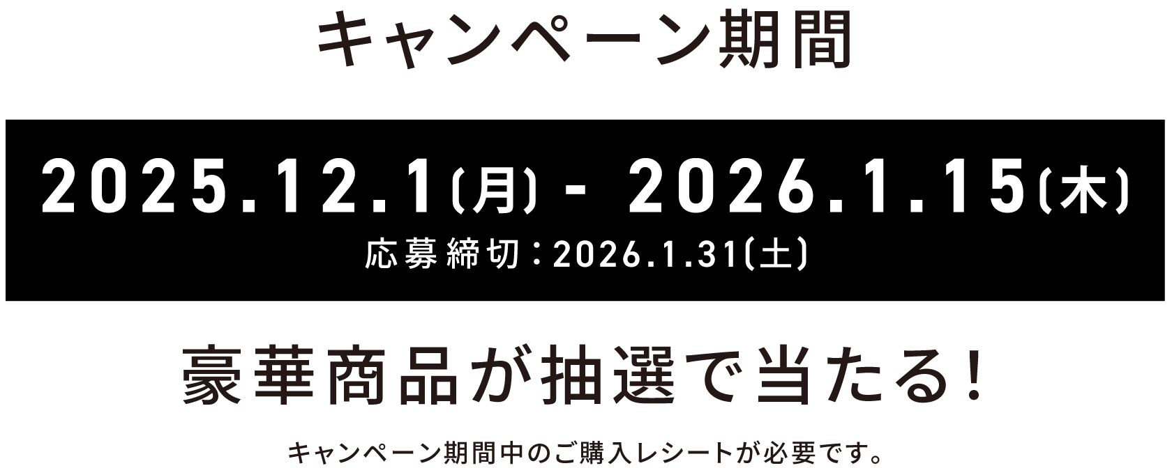 キャンペーン応募期間 2025.6.16(月) - 7.31(木) 豪華商品が抽選で当たる！ キャンペーン応募期間中のご購入レシートが必要です。

